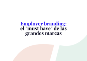 Employer branding: el “must have” de las grandes marcas