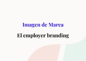¿Cómo construir tu imagen de marca mediante el employer branding?