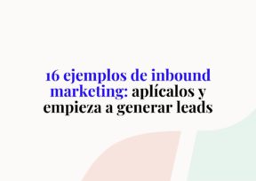 16 ejemplos de inbound marketing: aplícalos y empieza a generar leads