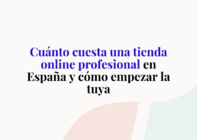 Cuánto cuesta una tienda online profesional en España y cómo empezar la tuya